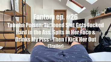 Fantom Ep. #26: Tabitha Poison – Ass Fucking, Rimming, Face Spitting & Drinking My Piss – Then I Kick Her Out (POV)